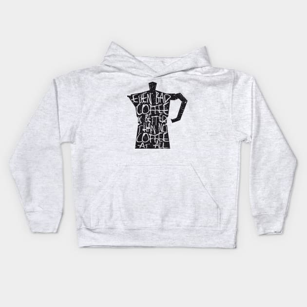 Even Bad Coffee Is Better Than No Coffee At All Kids Hoodie by PrintablesPassions
